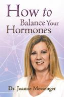 How to Balance Your Hormones di Dr Joanne Messenger edito da Balboa Press