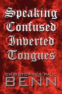 Speaking Confused Inverted Tongues di Christopher Paul Benn edito da America Star Books