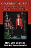Celebrating Life: Laws, Lies, Powers & Truths of the Universe di Jim Johnson edito da DOG EAR PUB LLC
