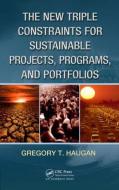 The New Triple Constraints for Sustainable Projects, Programs, and Portfolios di Gregory T. Haugan edito da Taylor & Francis Ltd
