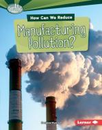 How Can We Reduce Manufacturing Pollution? di Douglas Hustad edito da LERNER PUB GROUP