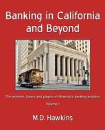 Banking in California and Beyond: The Winners, Losers and Players in America's Banking Empires di M. D. Hawkins edito da Createspace