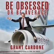 Be Obsessed or Be Average di Grant Cardone edito da Gildan Media Corporation