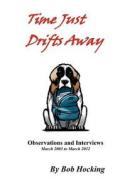 Time Just Drifts Away: Observations and Interviews - March 2003 to March 2012 di Bob Hocking edito da Createspace