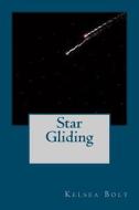 Star Gliding di Kelsea Bolt edito da Createspace