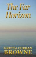 The Far Horizon di Gretta Curran Browne edito da Createspace