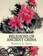 Religions of Ancient China di Herbert a. Giles edito da Createspace
