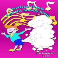 Arthur Pong and His Smelly Song di Jose Fernandez edito da Createspace