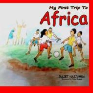 My First Trip to Africa di Juliet Najjumba edito da Createspace