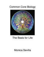 Common Core Biology: The Basis for Life di Monica Sevilla edito da Createspace