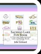 Sachigo Lake Fun Book: A Fun and Educational Lake Coloring Book di Jobe Leonard edito da Createspace