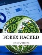 Forex Hacked: Learn How to Use Current Trading Advisors to Rake in Millions of Dollars di John Okeniyi edito da Createspace