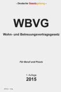 Wohn- Und Betreuungsvertragsgesetz - Wbvg: Wohn- Und Betreuungsvertragsgesetz - Wbvg di Groelsv Verlag edito da Createspace