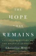 The Hope That Remains: Canadian Survivors of the Rwandan Genocide di Christine Magill edito da VEHICULE PR