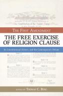 The Free Exercise of Religion Clause: The First Amendment, Its Constitutional History and the Contemporary Debate edito da PROMETHEUS BOOKS