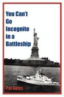 You Can't Go Incognito In A Battleship di Pat Gates edito da America Star Books