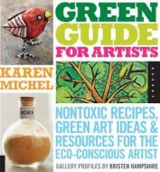 Green Guide For Artists di Karen Michel edito da Quarry Books