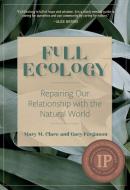 Full Ecology: Repairing Our Relationship with the Natural World di Mary M. Clare, Gary Ferguson edito da HEYDAY BOOKS