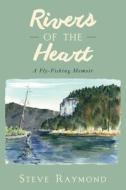 Rivers of the Heart di Steve Raymond edito da Skyhorse Publishing