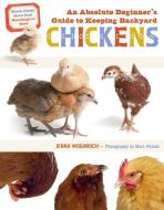 An Absolute Beginner's Guide to Keeping Backyard Chickens: Watch Chicks Grow from Hatchlings to Hens di Jenna Woginrich edito da STOREY PUB