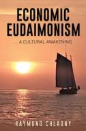 Economic Eudaimonism: ... A Cultural Awakening di Raymond Chladny edito da TWO HARBORS PR