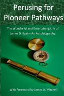 Perusing For Pioneer Pathways di James D Spain edito da Lulu.com