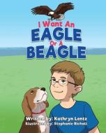 I Want an Eagle or a Beagle di Kathryn Lentz edito da Cleveland State University Poetry Center
