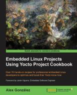 Embedded Linux Projects Using Yocto Project Cookbook di Alex Gonzalez edito da PACKT PUB