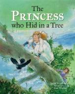The Princess who Hid in a Tree di Jackie Holderness edito da Bodleian Library Publishing