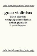 Great Violinists. 3 Discographies. David Oistrakh, Wolfgang Schneiderhan, Arthur Grumiaux. [2004]. di John Hunt edito da JOHN HUNT