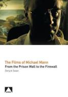 The Films of Michael Mann: From the Prison Wall to the Firewall di Deryck Swan edito da AUTEUR