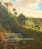 In the Mind's Eye: Landscapes of Cuba di Amy Galpin edito da GILES