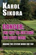 Cancer: The Key To Getting The Best Care di Karol Sikora edito da Edward Everett Root Publishers Co. Ltd.