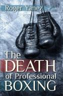 The Death of Professional Boxing di Roger Yanez edito da LIGHTNING SOURCE INC