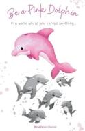 Be a Pink Dolphin di Marya P. Sherron edito da LIGHTNING SOURCE INC