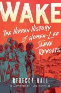 Wake: The Hidden History of Women-Led Slave Revolts di Rebecca Hall edito da 37 INK