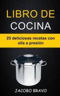 Libro de Cocina: 25 Deliciosas Recetas Con Olla a Presión di Jacobo Bravo edito da Createspace Independent Publishing Platform
