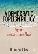 A Democratic Foreign Policy di Richard Ned Lebow edito da Springer International Publishing