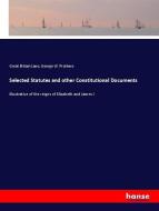 Selected Statutes and other Constitutional Documents di Great Britain Laws, George W. Prothero edito da hansebooks