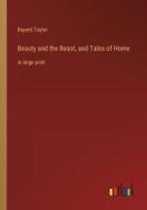 Beauty and the Beast, and Tales of Home di Bayard Taylor edito da Outlook Verlag