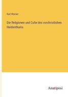 Die Religionen und Culte des vorchristlichen Heidenthums di Karl Werner edito da Anatiposi Verlag