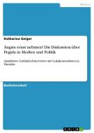Ängste ernst nehmen? Die Diskussion über Pegida in Medien und Politik di Katharina Geiger edito da GRIN Verlag
