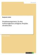 Projektmanagement. Zu den Schwierigkeiten erfolglose Projekte abzubrechen di Benjamin Jenke edito da GRIN Verlag
