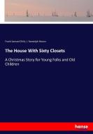 The House With Sixty Closets di Frank Samuel Child, J. Randolph Brown edito da hansebooks
