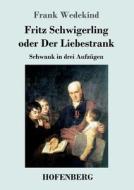 Fritz Schwigerling oder Der Liebestrank di Frank Wedekind edito da Hofenberg