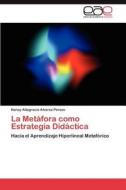 La Metáfora como Estrategia Didáctica di Nancy Altagracia Alvarez Perozo edito da LAP Lambert Acad. Publ.