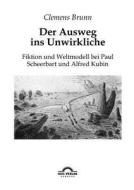 Der Ausweg ins Unwirkliche: Fiktion und Weltmodell bei Paul Scheerbart und Alfred Kubin di Clemens Brunn edito da Igel Verlag