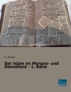Der Islam im Morgen- und Abendland - 1. Band di A. Müller edito da Fachbuchverlag Dresden