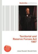 Territorial And Reserve Forces Act 1907 di Jesse Russell, Ronald Cohn edito da Book On Demand Ltd.