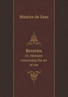 Reveries Or, Memoirs Concerning The Art Of War di Maurice De Saxe edito da Book On Demand Ltd.
